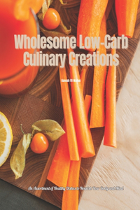 Wholesome Low-Carb Culinary Creations