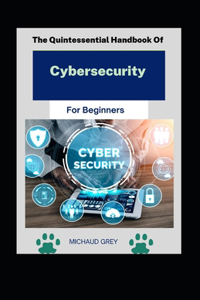 Quintessential Handbook Of Cybersecurity For Beginners