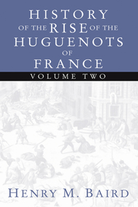 The Huguenots and Henry of Navarre, Volume 2