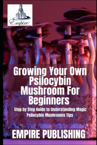 Growing Your Own Psilocybin Mushroom For Beginners