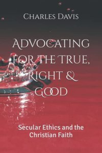 Advocating for the True, Right & Good