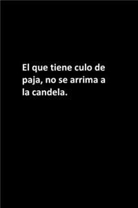 El que tiene culo de paja, no se arrima a la candela.: Mujeres / Hombres / Jefe / Compañeros de trabajo / Colegas / Estudiantes / Amigos .: Cuaderno forrado / Regalo diario