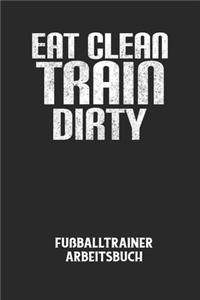 EAT CLEAN TRAIN DIRTY - Fußballtrainer Arbeitsbuch