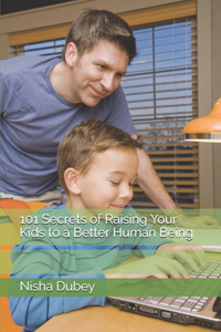 101 Secrets of Raising Your Kids to a Better Human Being