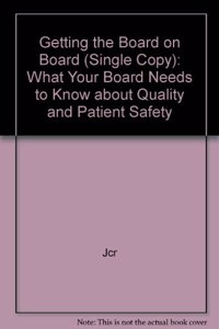 Getting the Board on Board (Single Copy): What Your Board Needs to Know about Quality and Patient Safety