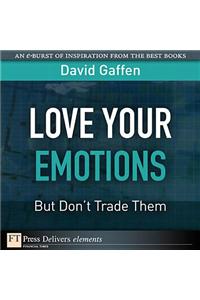 Love Your Emotions--But Don't Trade Them