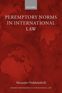 Peremptory Norms in International Law Oxford Monographs in International Law