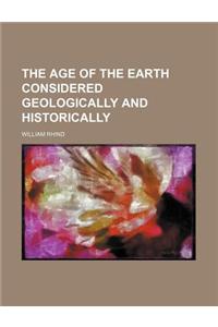 The Age of the Earth Considered Geologically and Historically