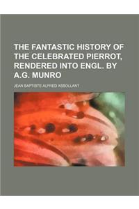 The Fantastic History of the Celebrated Pierrot, Rendered Into Engl. by A.G. Munro