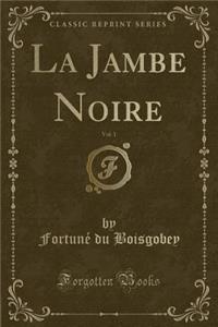 La Jambe Noire, Vol. 1 (Classic Reprint)
