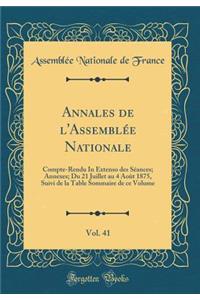 Annales de l'Assemblï¿½e Nationale, Vol. 41: Compte-Rendu in Extenso Des Sï¿½ances; Annexes; Du 21 Juillet Au 4 Aoï¿½t 1875, Suivi de la Table Sommaire de Ce Volume (Classic Reprint)