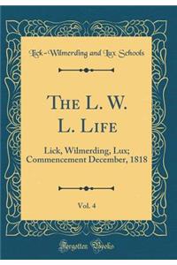 The L. W. L. Life, Vol. 4: Lick, Wilmerding, Lux; Commencement December, 1818 (Classic Reprint)