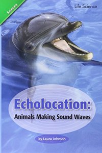 Reading 2007 Leveled Reader 6-Pack Grade 4 Unit 4 Lesson 2 Advanced Echolocation: Animals Making Sound Waves