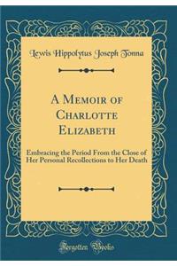 A Memoir of Charlotte Elizabeth: Embracing the Period from the Close of Her Personal Recollections to Her Death (Classic Reprint)
