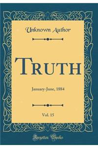 Truth, Vol. 15: January-June, 1884 (Classic Reprint)