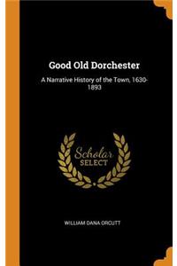 Good Old Dorchester: A Narrative History of the Town, 1630-1893