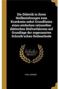 Diätetik in ihren Heilbeziehungen zum Kranksein nebst Grundlinien eines einfachen rationellen diätischen Heilverfahrens auf Grundlage der sogenannten Schroth'schen Heilmethode