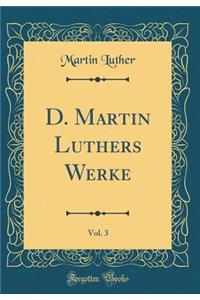 D. Martin Luthers Werke, Vol. 3 (Classic Reprint)