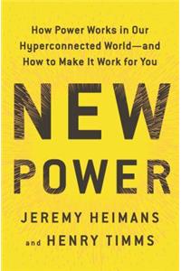New Power: How Power Works in Our Hyperconnected World--And How to Make It Work for You
