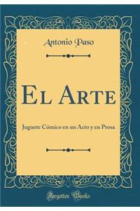 El Arte: Juguete CÃ³mico En Un Acto Y En Prosa (Classic Reprint)