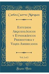 Estudios Arqueolï¿½gicos Y Etnogrï¿½ficos Prehistoria Y Viajes Americanos, Vol. 2 of 2 (Classic Reprint)