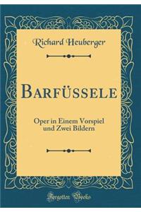 Barfüssele: Oper in Einem Vorspiel und Zwei Bildern (Classic Reprint)