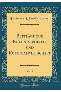 Beitrï¿½ge Zur Kolonialpolitik Und Kolonialwirtschaft, Vol. 3 (Classic Reprint)