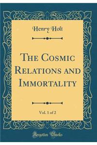 The Cosmic Relations and Immortality, Vol. 1 of 2 (Classic Reprint)
