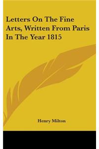 Letters on the Fine Arts, Written from Paris in the Year 1815