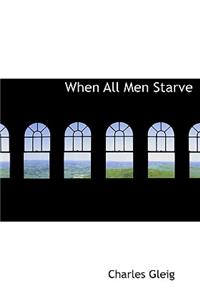 When All Men Starve