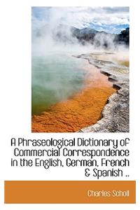 A Phraseological Dictionary of Commercial Correspondence in the English, German, French & Spanish