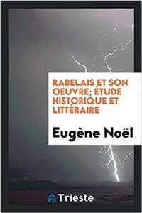 RABELAIS ET SON OEUVRE;  TUDE HISTORIQUE
