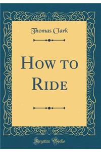 How to Ride (Classic Reprint)