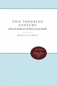 This Troubled Century: Selected Addresses of Henry Louis Smith