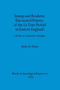 Stamp and Roulette Decorated Pottery of the La Tène Period in Eastern England - a Study in Geometric Designs