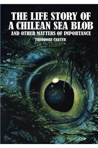 The Life Story of a Chilean Sea Blob and Other Matters of Importance