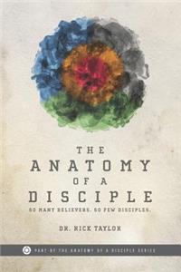 Anatomy of a Disciple: So Many Believers. So Few Disciples.