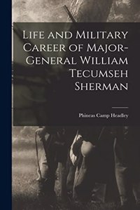 Life and Military Career of Major-General William Tecumseh Sherman