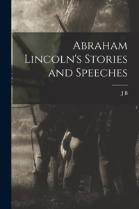 Abraham Lincoln's Stories and Speeches