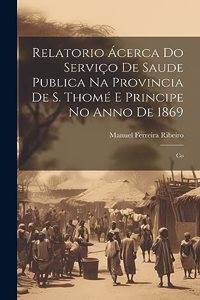 Relatorio Ácerca do Serviço de Saude Publica na Provincia de S. Thomé e Principe no Anno de 1869
