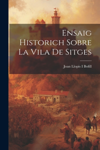 Ensaig Historich Sobre La Vila De Sitges