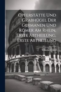 Opferstätte und Grabhügel der Germanen und Römer am Rhein, Erste Abtheilung, Erste Abtheilung