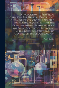 Introduction to Practical Chemistry For Medical, Dental, and General Students, Specially Adapted to Meet the Requirements of the Conjoint Boards' Examination of the Royal Colleges of Physicians and Surgeons, but Suitable For General use in Schools