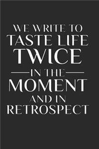 We Write to Taste Life Twice In the Moment and In Retrospect