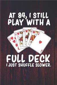 At 84 I Still Play With a Full Deck I Just Shuffle Slower