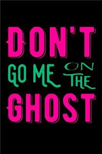 Don't Go Me On The Ghost