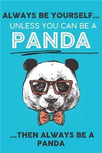 Always Be Your Self Unless You Can Be A Panda Then Always Be A Panda