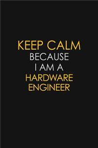 Keep Calm Because I Am A Hardware Engineer