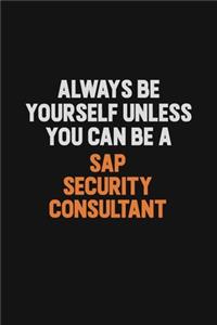 Always Be Yourself Unless You Can Be A Sap Security Consultant