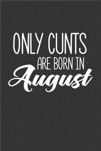 Only Cunts Are Born In August: Funny Blank Lined Notebook Gift for Women and Birthday Card Alternative for Friend or Coworker